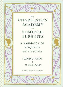 The Charleston Academy of Domestic Pursuits Handbook of Etiquette and Recipes by Suzanne Pollak and Lee Manigault